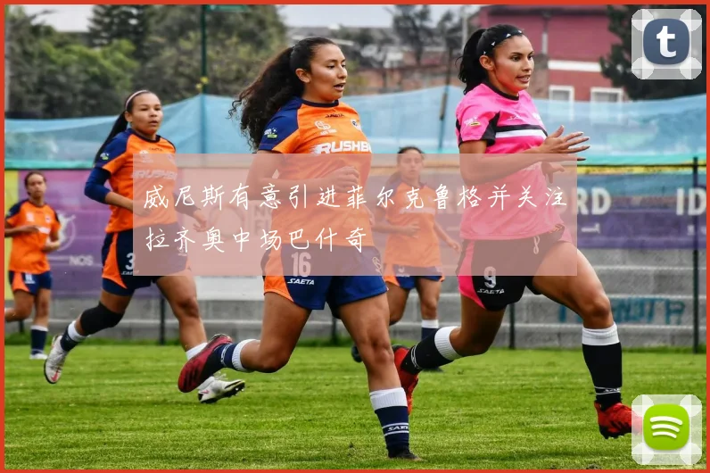 威尼斯有意引进菲尔克鲁格并关注拉齐奥中场巴什奇