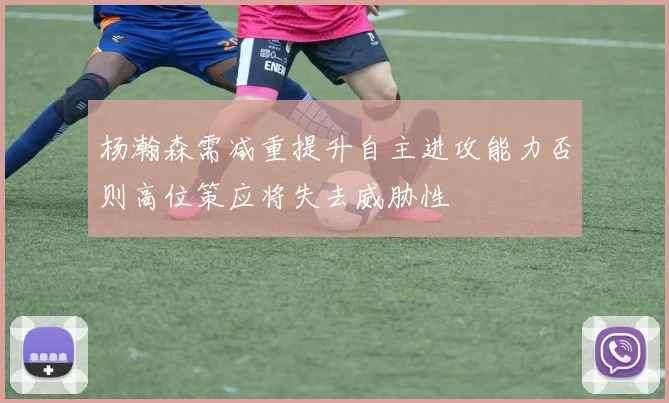 杨瀚森需减重提升自主进攻能力否则高位策应将失去威胁性